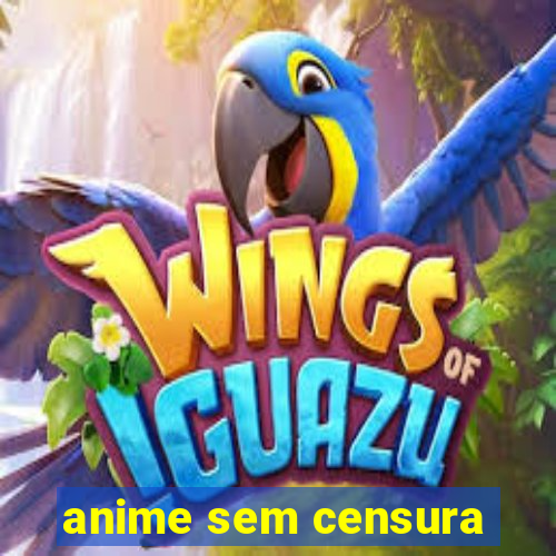 anime sem censura